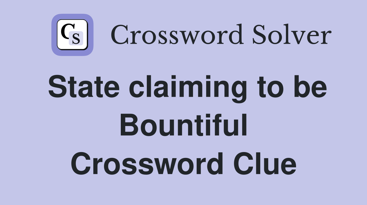 State claiming to be Bountiful Crossword Clue Answers Crossword Solver